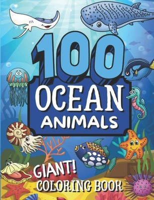 100 Ocean Animals Giant Coloring Book: Jumbo Coloring Book of Sea Animals with N
