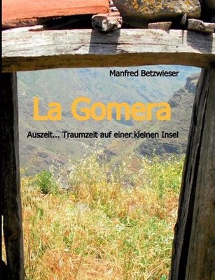 La Gomera: Auszeit... Traumzeit auf einer kleinen Insel by Manfred Betzwieser (G
