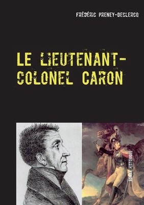 Le lieutenant-colonel Caron: Colmar - 1822 by Fr?d?ric Preney-Declercq (French)
