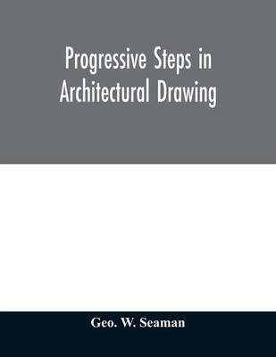 Geo. W. Seaman | Progressive steps in architectural drawing | Taschenbuch (2020)