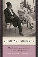 Oriental Neighbors Middle Eastern Jews And Arabs In Mandatory Palestine Jacobson