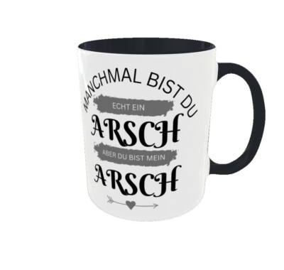 Tasse mit Spruch, Manchmal bist du echt ein Arsch aber du bist mein Arsch