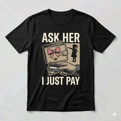 Ask Her I Just Pay Funny Girl Dad Father s Day Gift Graphic Unisex  T-shirt