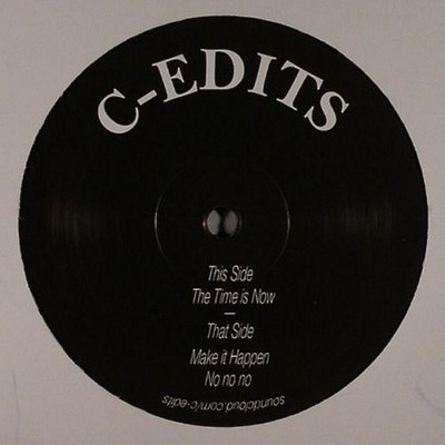 C-Edits - The Time Is Now, Make It Happen, No No No (12'')