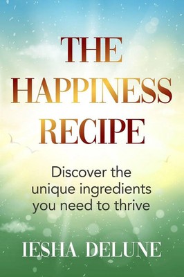 The Happiness Recipe Discover the unique ingredients you need to thrive Delune