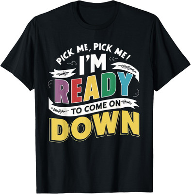 Pick Me Im Ready To Come On Down Enthusiastic Unisex T-Shirt