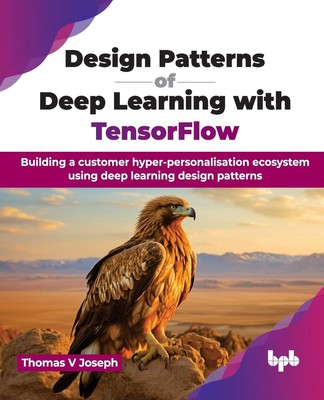 Design Patterns of Deep Learning with TensorFlow Thomas V Joseph Taschenbuch