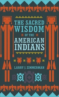 The Sacred Wisdom of the American Indians by Larry J. Zimmerman 1780280130