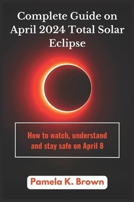 Kompletter Leitfaden zur totalen Sonnenfinsternis im April 2024: Beobachten, Verstehen und s