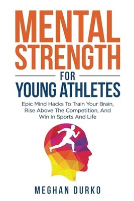 Mental Strength for Young Athletes: E..., Durko, Meghan