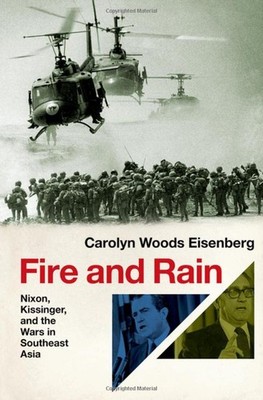 Fire and Rain: Nixon, Kissinger, and the Wars in Southeast Asia by Eisenberg, C
