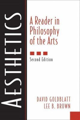 Aesthetics: A Reader in Philosophy of the Arts by David Goldblatt; Lee B. Brown