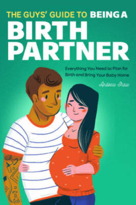 The Guys' Guide to Being a Birth Partner: Everything You Need to Plan for - GOOD
