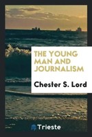 Chester S. Lord | The Young Man And Journalism | Taschenbuch | Englisch (2017)