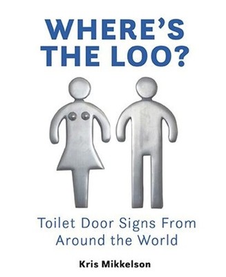 Where's The Loo?: Toilet Door Signs From Around the World by Kris Mikkelson (Eng
