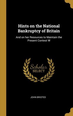 Bristed - Hints on the National Bankruptcy of Britain  And on her Reso - X555z
