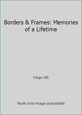 Borders & Frames: Memories of a Lifetime by Paige Hill