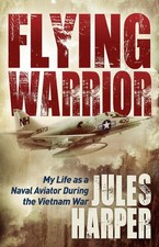 Flying Warrior: My Life as a Naval Aviator During the Vietnam War by Jules Harpe