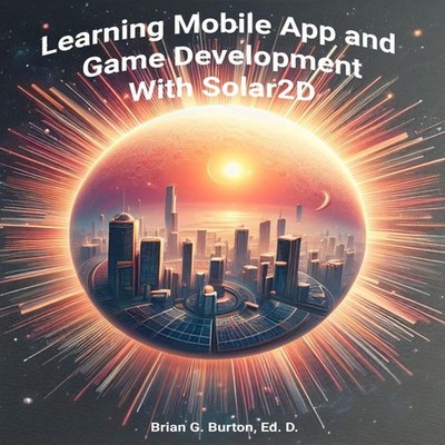 Learning Mobile App and Game Development with Solar 2D Brian G. B