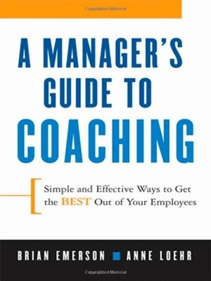 A Manager's Guide to Coaching: Simple and Effective Ways to Get