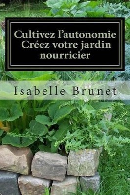 Cultivez l'autonomie: cr?ez votre jardin nourricier by Isabelle Brunet (French)