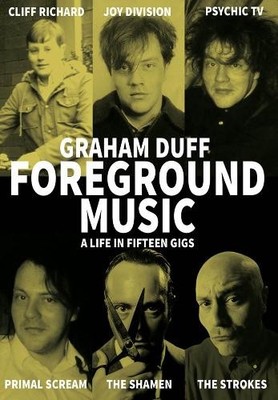 Foreground Music: A Life in Fifteen Gig..., Graham Duff