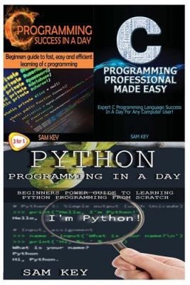 Python Programming in a Day & C Programming Success in a Day & C Programming
