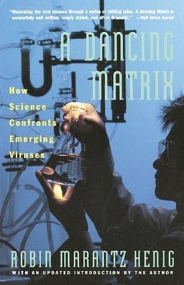 Dancing Matrix: How Science Confronts Emerging Viruses by Robin Marantz Henig (E