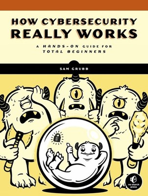 How Cybersecurity Really Works: A Hands-On Guide by Sam Grubb (English) Paperbac