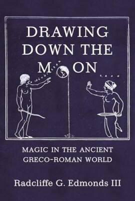 Drawing Down the Moon: Magic in the Ancient Greco-Roman World by III ...