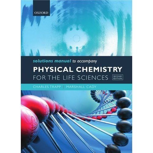 Solutions Manual to accompany Physical Chemistry for the Life Sciences by...
