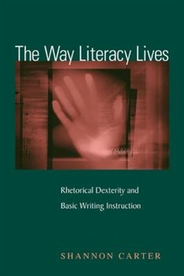 The Way Literacy Lives : Rhetorical Dexterity and Basic Writing I