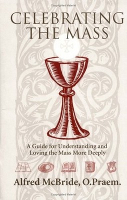 Celebrating Mass: A Guide for Understanding and Loving the Mass 