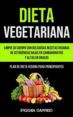 Dieta Vegetariana: Limpie su cuerpo con delicio. Garrido**