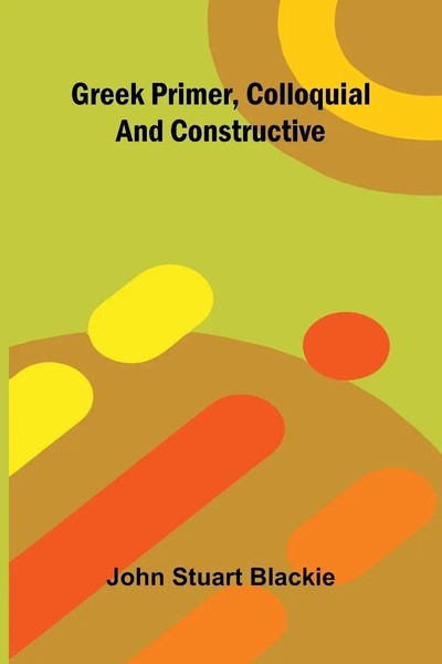 John Stuart Blackie | Greek Primer, Colloquial And Constructive | Taschenbuch-image