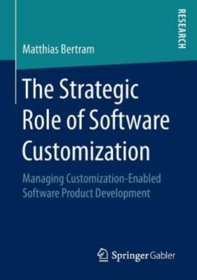 The Strategic Role Of Software Customization: Managing Customization-Enable...