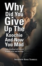 WHY DID YOU GIVE UP THE KOOCHIE AND NOW YOU MAD: By Shadoew Rose Terrell