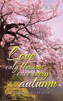Love Only Blossoms Once Every Autumn Part 1 Waterfalls Kyle Scarry Taschenbuch