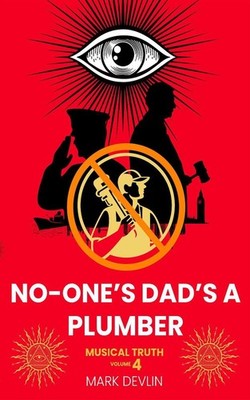 No-Ones Dads a Plumber: Musical Truth Volume 4 by Mark Devlin Paperback Book