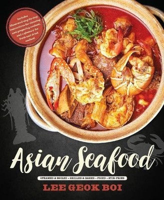 ASIAN SEAFOOD: STEAMED & BOILED - GRILLED & BAKED - FRIED By Lee Geok Boi *NEW*