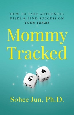 Mommytracked: How to Take Authentic Risks and Find Success On Your Terms by Sohe