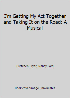 I'm Getting My Act Together and Taking It on the Road: A Musical