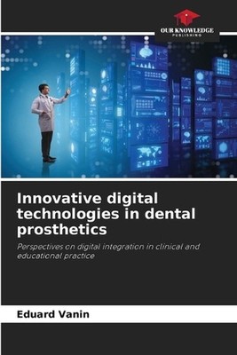 Innovative digital technologies in dental prosthetics by Eduard Vanin Paperback