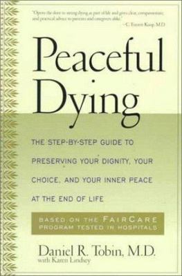 Peaceful Dying: The Step-by-step Guide To Preserving Your Dignity, Your Choice, 