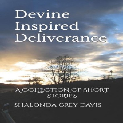 Devine Inspired Deliverance : A COLLECTION OF SHORT STORIES by SH