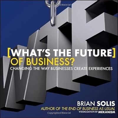 WTF?: Whats the Future of Business?: Changing the Way Businesses Create Experien