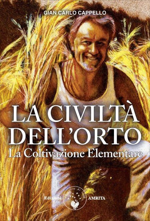 Libri Cappello Gian Carlo - La Civilta Dell'orto. La Coltivazione Elementare. Nu