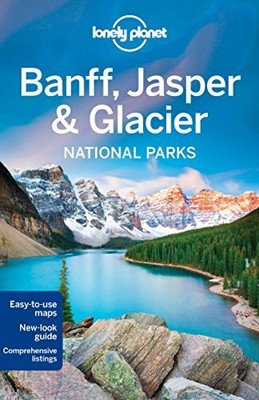 LONELY PLANET BANFF, JASPER AND GLACIER NATIONAL PARKS By Brendan Sainsbury NEW