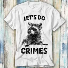 Raccoon Let's Do Crime Joke Cute Animal T Shirt Meme Gift Top Tee Unisex 855