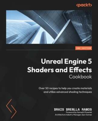 Unreal Engine 5 Shaders and Effects Cookbook: Over 50 recipes to help you create